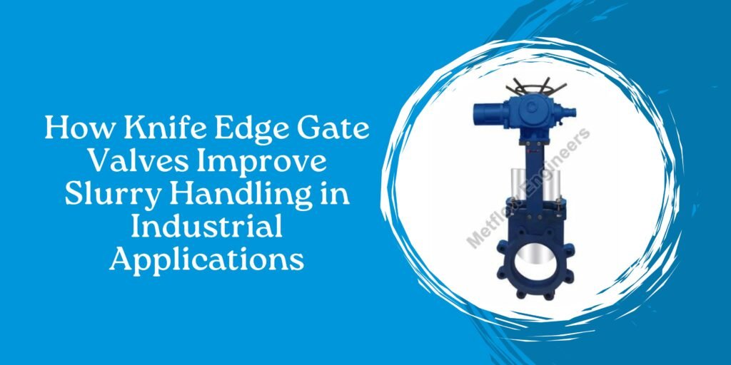How Knife Edge Gate Valves Improve Slurry Handling in Industrial Applications