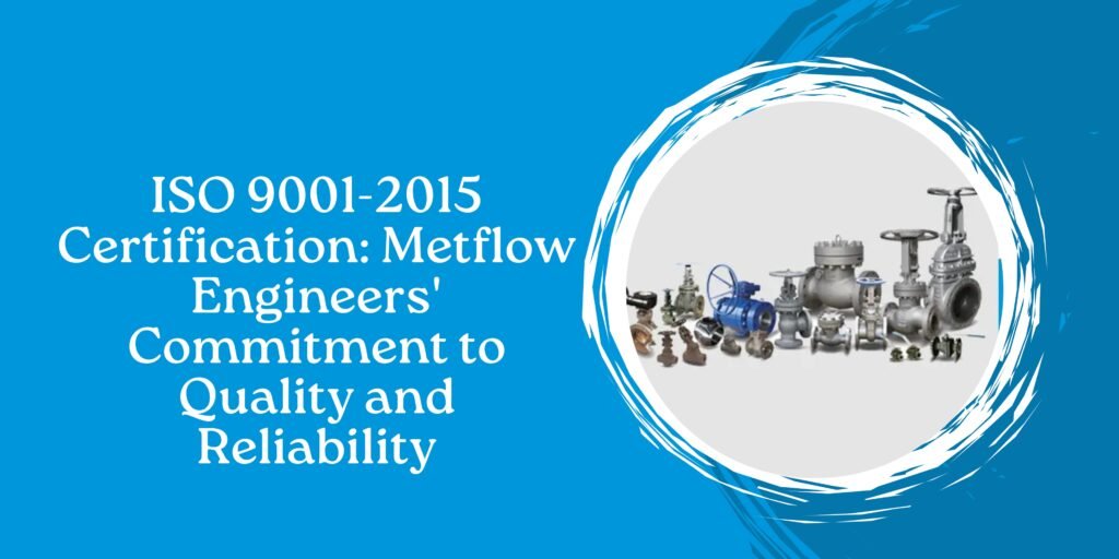 ISO 9001-2015 Certification: Metflow Engineers' Commitment to Quality and Reliability