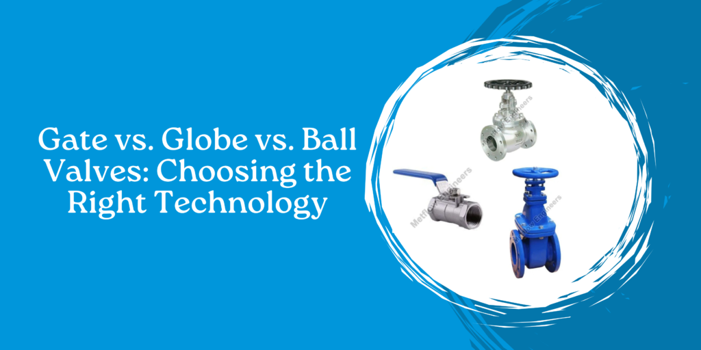 Gate vs. Globe vs. Ball Valves: Choosing the Right Technology
